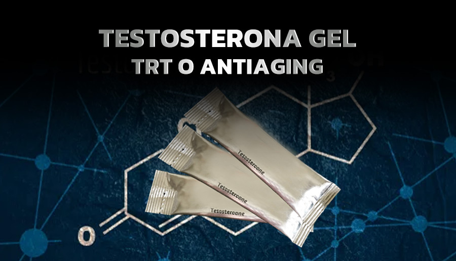 TESTOSTERONA GEL (TRT O ANTIAGING)