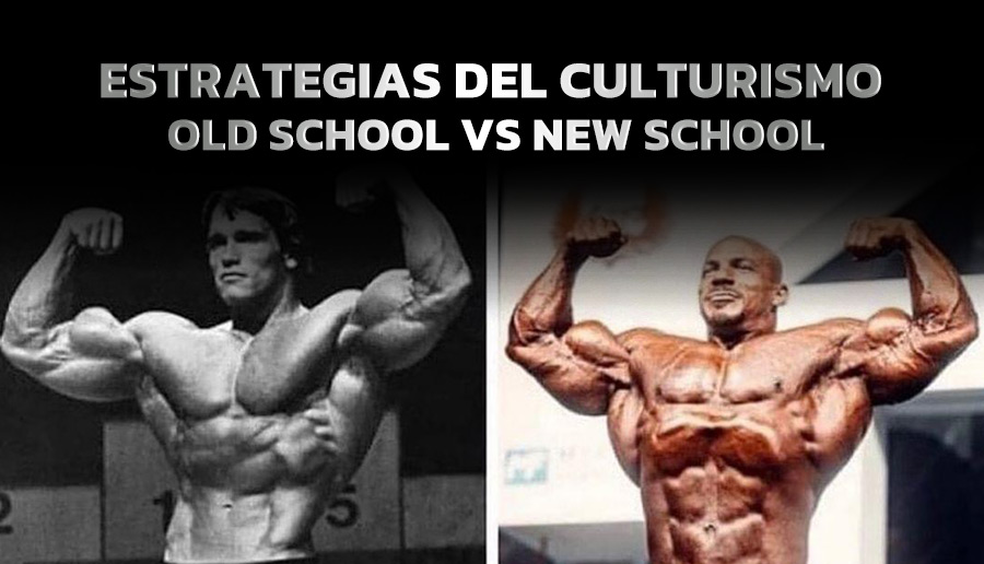 DIFERENCIAS EN LAS ESTRATEGIAS DEL CULTURISMO OLD SCHOOL Vs NEW SCHOOL
