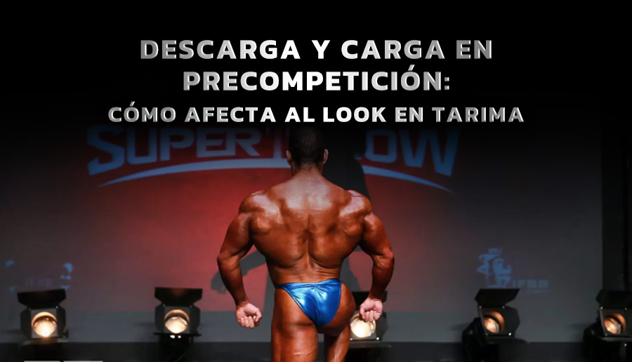Descarga y Carga en precompetición: cómo afecta el look en tarima