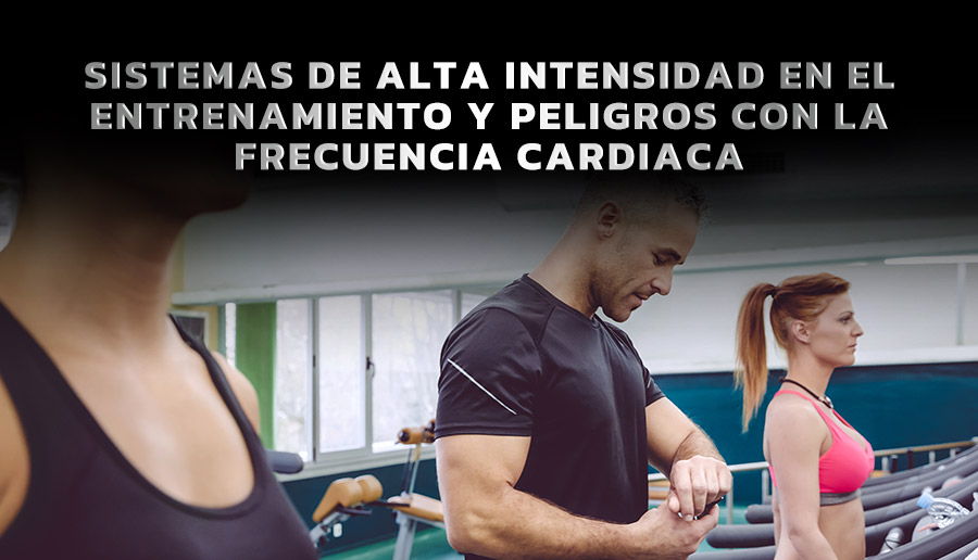 Sistemas de alta intensidad en el entrenamiento y peligros con la frecuencia cardiaca