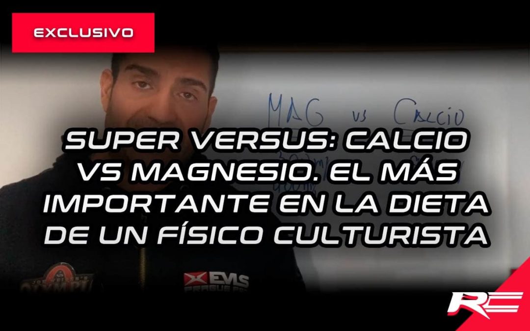 SUPER VERSUS: Calcio vs magnesio. El más importante en la dieta de un físico culturista